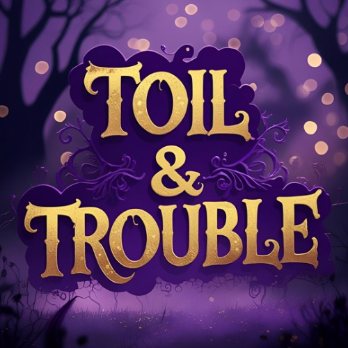 Toil & Trouble