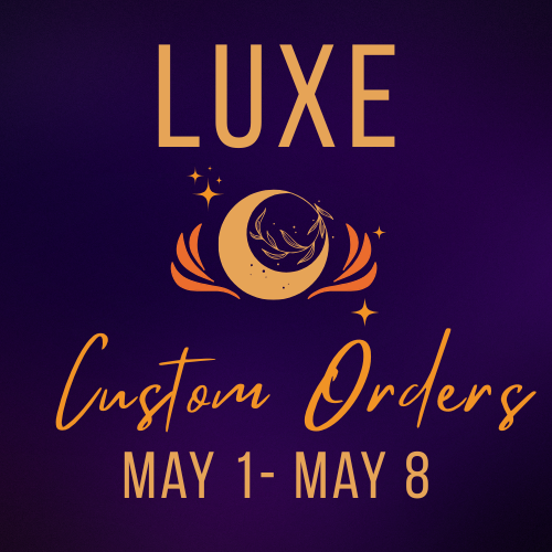 LUXE CUSTOM ORDERS (ships week of 6.21.26)
